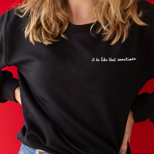 It be like that sometimes embroidered sweatshirt