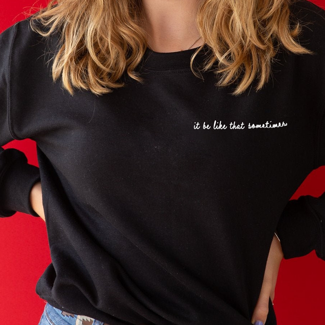 It be like that sometimes embroidered sweatshirt